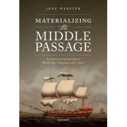 Materializing the Middle Passage: A Historical Archaeology of British Slave Shipping, 1680-1807