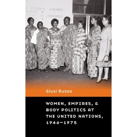 Women, Empires, and Body Politics at the United Nations, 1946–1975