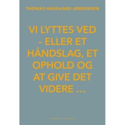 VI LYTTES VED - eller et håndslag, et ophold og at give det videre …