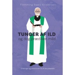 Tunger af ild og dog prædiken mild: Erfaringer og refleksioner fra 41 års præsteliv