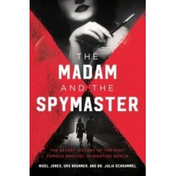 The Madam and the Spymaster: The Secret History of the Most Famous Brothel in Wartime Berlin
