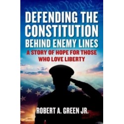 Defending the Constitution behind Enemy Lines: A Story of Hope for Those Who Love Liberty