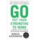 Go Put Your Strengths to Work: 6 Powerful Steps to Achieve Outstanding Performance