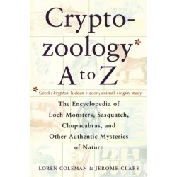Cryptozoology A to Z: The Encyclopedia of Loch Monsters Sasquatch Chupacabras