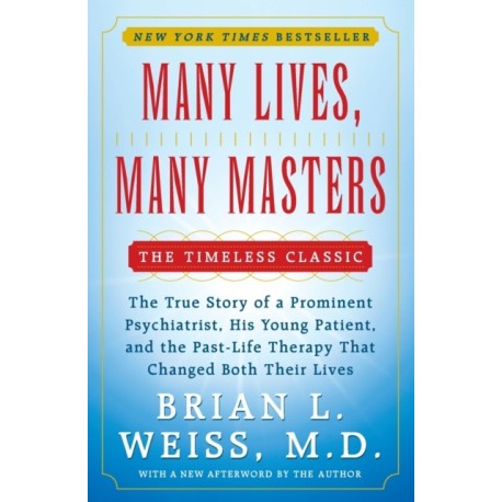 Many Lives, Many Masters: The True Story of a Prominent Psychiatrist, His Young Patient, and the Past-Life Therapy That Changed Both Their Lives