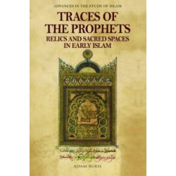 Traces of the Prophets: Relics and Sacred Spaces in Early Islam