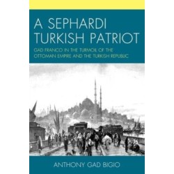 A Sephardi Turkish Patriot: Gad Franco in the Turmoil of the Ottoman Empire and the Turkish Republic