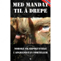 Med mandat til å drepe: norske skarpskyttere i Afghanistan forteller