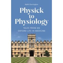 Physick to Physiology: Tales from an Oxford Life in Medicine