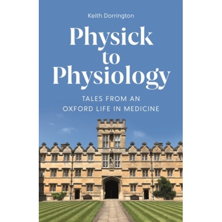 Physick to Physiology: Tales from an Oxford Life in Medicine