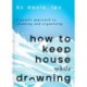 How to Keep House While Drowning: A Gentle Approach to Cleaning and Organizing