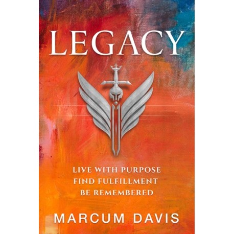 Legacy: Live with Purpose Find Fulfillment Be Remembered
