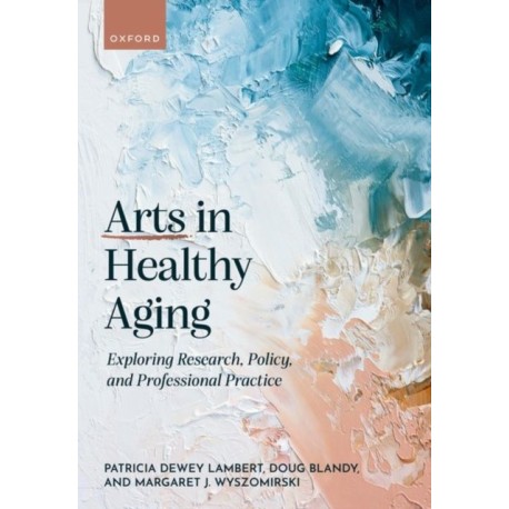 Arts in Healthy Aging: Exploring Research, Policy, and Professional Practice