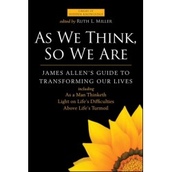 As We Think, So We are: James Allen's Guide to Transforming Our Lives
