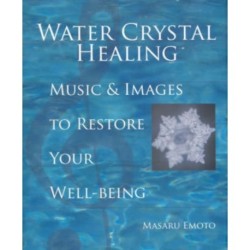 Water Crystal Healing: Music and Images to Restore Your Well-Being