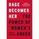 Rage Becomes Her: The Power of Women's Anger