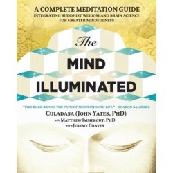 The Mind Illuminated: A Complete Meditation Guide Integrating Buddhist Wisdom and Brain Science for Greater Mindfulness