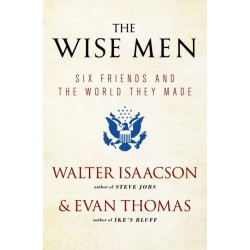 The Wise Men: Six Friends and the World They Made