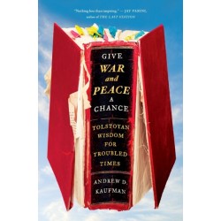 Give War and Peace a Chance: Tolstoyan Wisdom for Troubled Times