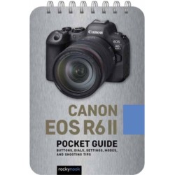 Canon EOS R6 II: Pocket Guide: Buttons, Dials, Settings, Modes, and Shooting Tips