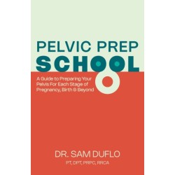 Pelvic Prep School: A Guide to Preparing Your Pelvis for Each Stage of Pregnancy, Birth & Beyond