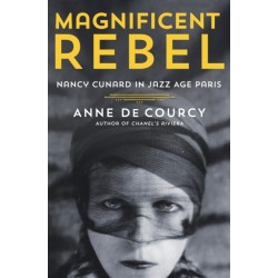 Magnificent Rebel: Nancy Cunard in Jazz Age Paris