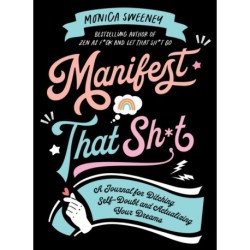 Manifest That Sh*t: A Journal for Ditching Self-Doubt and Actualizing Your Dreams