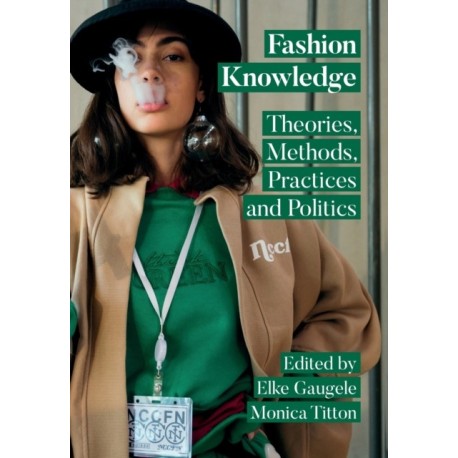 Fashion Knowledge: Theories, Methods, Practices and Politics