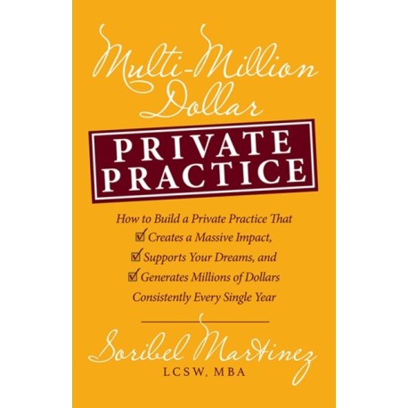 Multi-Million Dollar Private Practice: How to Build a Private Practice That Creates a Massive Impact, Supports Your Dreams, and Generates Millions of Dollars Consistently Every Single Year