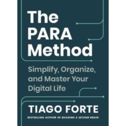 The PARA Method: Simplify, Organize, and Master Your Digital Life