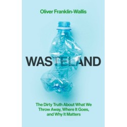 Wasteland: The Dirty Truth About What We Throw Away, Where It Goes, and Why It Matters