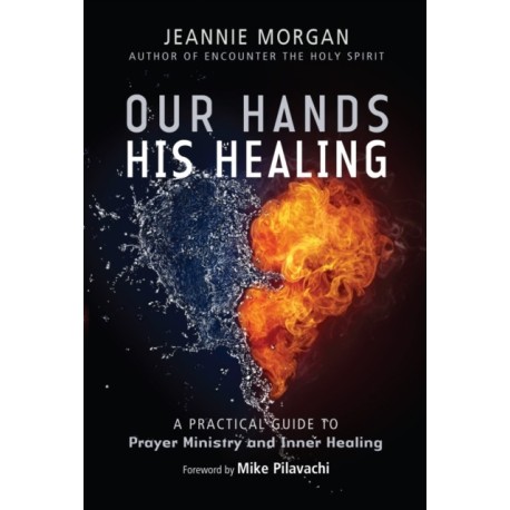 Our Hands His Healing: A Practical Guide to Prayer Ministry and Inner Healing