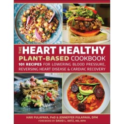 The Heart Healthy Plant-Based Cookbook: Over 100 Recipes for Lowering Blood Pressure, Reversing Heart Disease & Cardiac Recovery