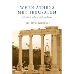When Athens Met Jerusalem - An Introduction to Classical and Christian Thought: An Introduction to Classical and Christian Thought