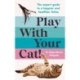 Play With Your Cat!: The expert guide to a happier and healthier feline