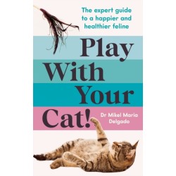Play With Your Cat!: The expert guide to a happier and healthier feline