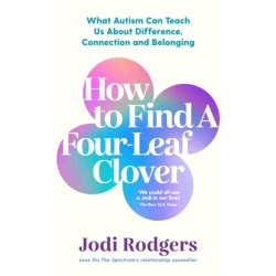 How to Find a Four-Leaf Clover: What Autism Can Teach Us About Difference, Connection and Belonging