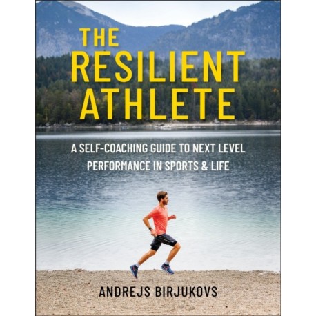 The Resilient Athlete: A Self-Coaching Guide to Next Level Performance in Sports & Life