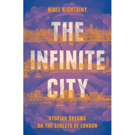 The Infinite City: Utopian Dreams on the Streets of London