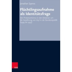 Fluchtlingsaufnahme als Identitatsfrage: Der Protestantismus in den Debatten um die Gewahrung von Asyl in der Bundesrepublik (1949 bis 1993)