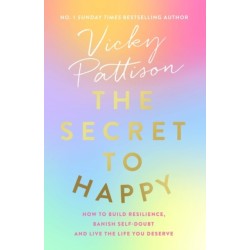 The Secret to Happy: How to build resilience, banish self-doubt and live the life you deserve