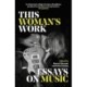 This Woman's Work: Essays on Music