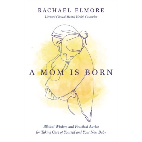 A Mom Is Born: Biblical Wisdom and Practical Advice for Taking Care of Yourself and Your New Baby – The Perfect Christian Baby Shower Gift or Postpartum Gift for New and Expectant Mothers