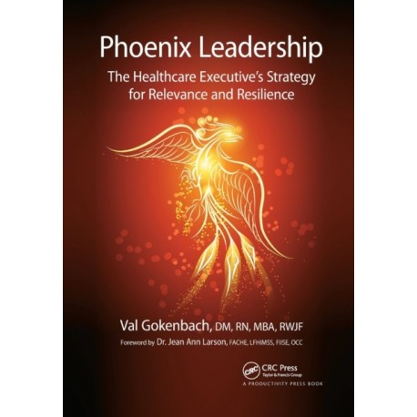 Phoenix Leadership: The Healthcare Executive’s Strategy for Relevance and Resilience