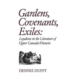 Gardens, Covenants, Exiles: Loyalism in the Literature of Upper Canada/Ontario