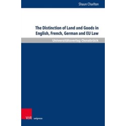 The Distinction of Land and Goods in English, French, German and EU Law: The Use of a ‘Universal’ Classification through the Example of Standing Timber and other Things agreed to be severed from Land