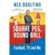 Square Peg, Round Ball: Football, TV and Me: Shortlisted for the Sunday Times Sports Book Awards 2023