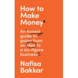 The How To Make Money: An honest guide to going from an idea to a six-figure business