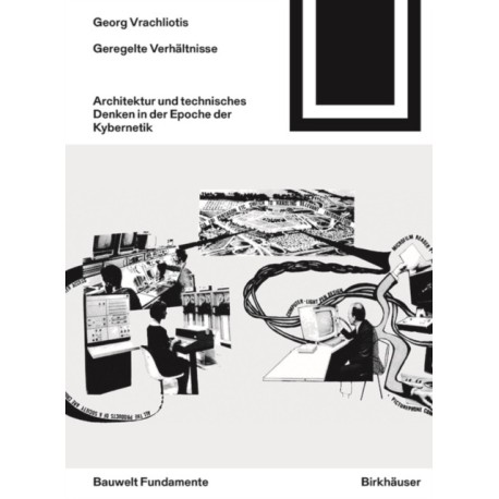 Geregelte Verhaltnisse: Architektur und technisches Denken in der Epoche der Kybernetik