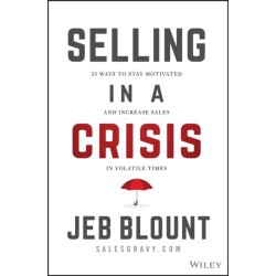 Selling in a Crisis: 55 Ways to Stay Motivated and Increase Sales in Volatile Times